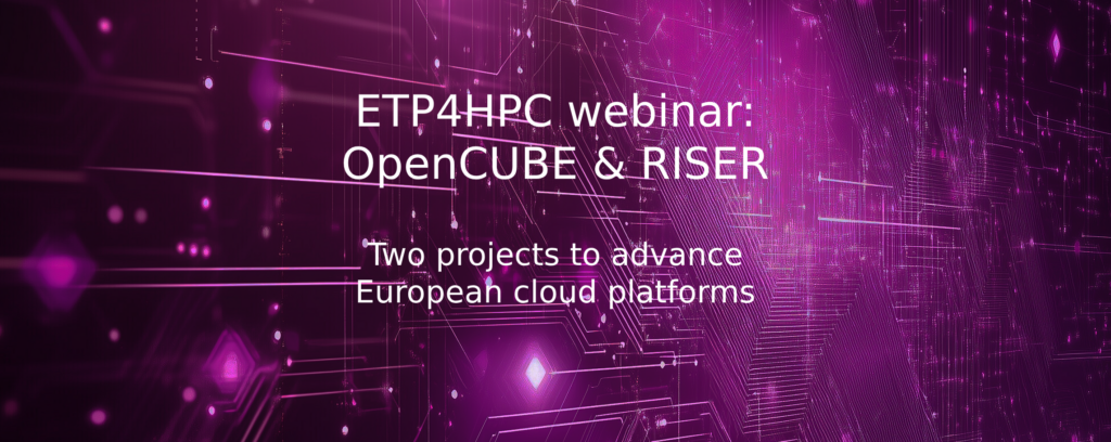 Opencube Announcing ETP4HPC webinar: OpenCUBE & RISER - RISER
